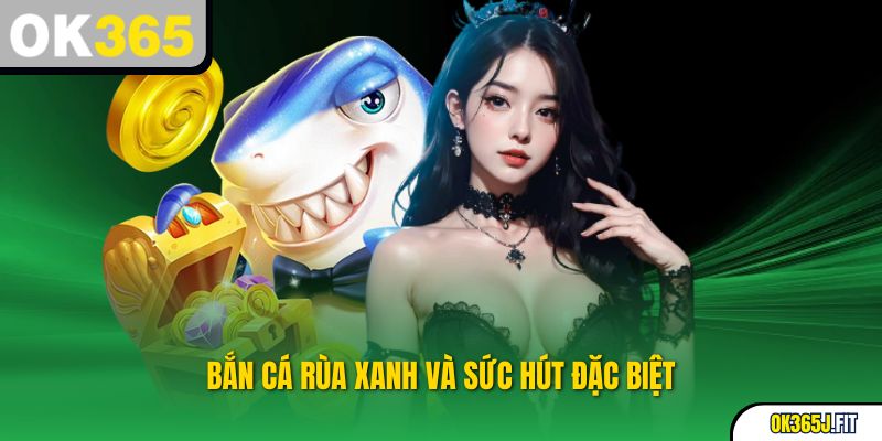 Bắn cá rùa xanh và sức hút đặc biệt