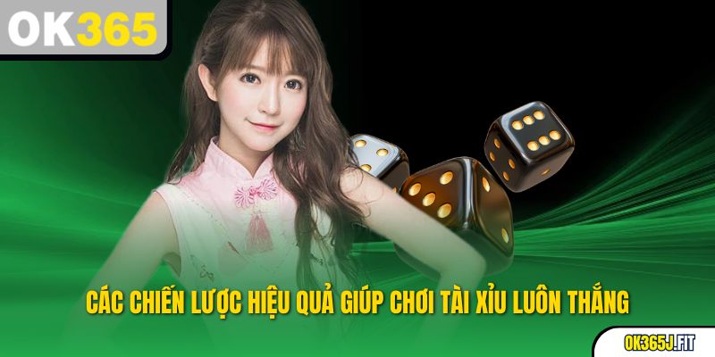 Các chiến lược hiệu quả giúp chơi tài xỉu luôn thắng