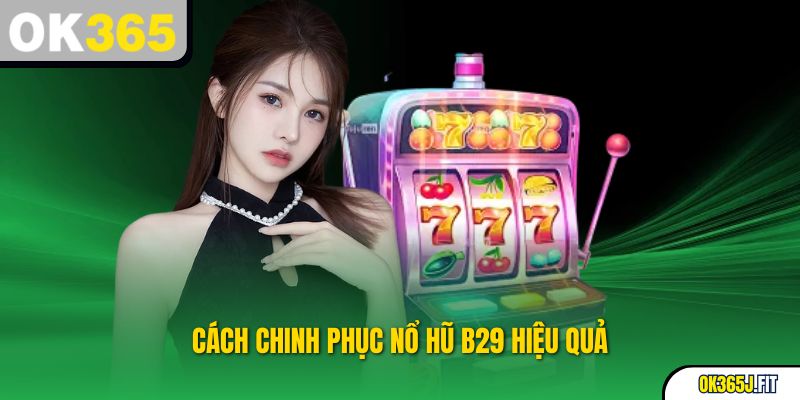 Cách chinh phục nổ hũ b29 hiệu quả