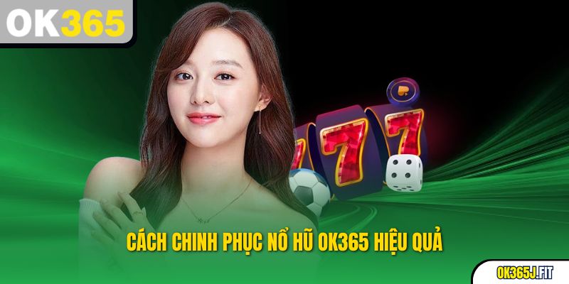 Cách chinh phục Nổ Hũ OK365 hiệu quả