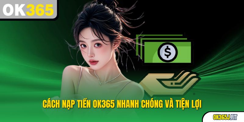 Cách nạp tiền OK365 nhanh chóng và tiện lợi