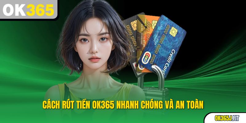 Hướng dẫn rút tiền từ OK365 một cách an toàn và nhanh nhất