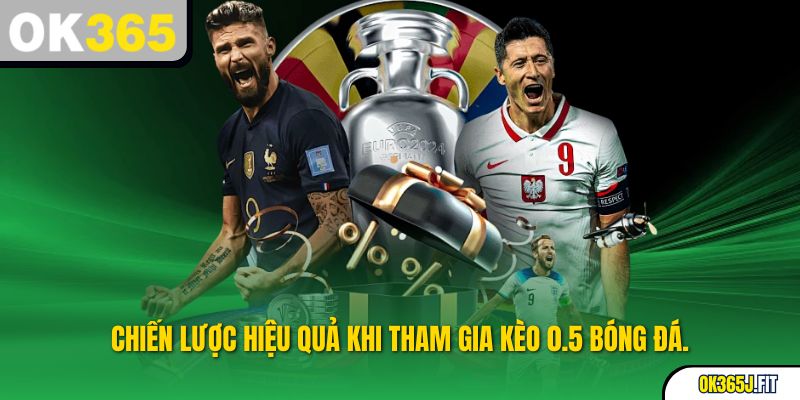 Chiến lược hiệu quả khi tham gia kèo 0.5 bóng đá.