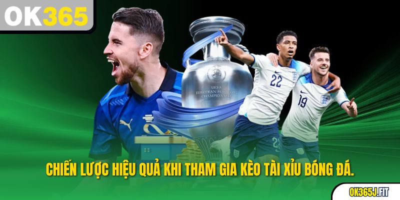 Chiến lược hiệu quả khi tham gia kèo tài xỉu bóng đá.