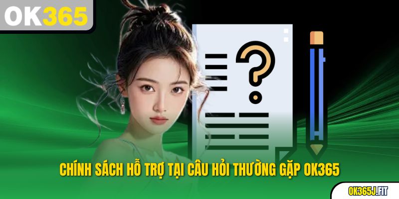 Chính sách hỗ trợ tại Câu hỏi thường gặp OK365