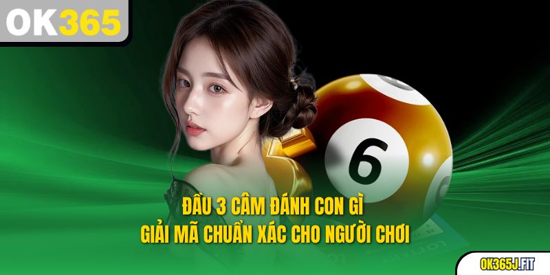 Đầu 3 Câm Đánh Con Gì – Giải Mã Chuẩn Xác Cho Người Chơi