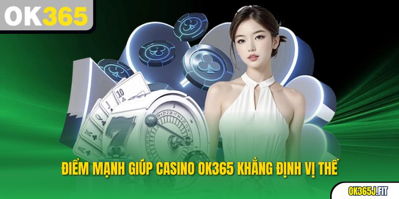 Điểm mạnh giúp Casino OK365 khẳng định vị thế