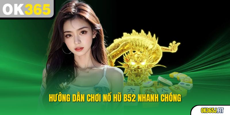 Hướng dẫn chơi nổ hũ b52 nhanh chóng