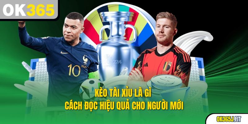 Kèo Tài Xỉu Là Gì – Cách Đọc Hiệu Quả Cho Người Mới