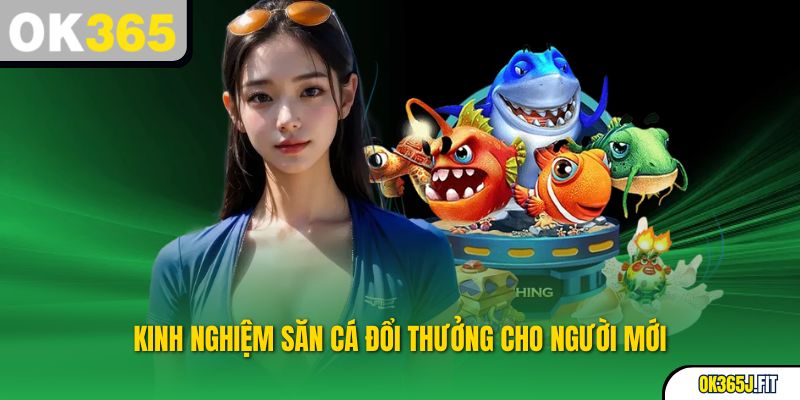 Kinh nghiệm săn cá đổi thưởng cho người mới