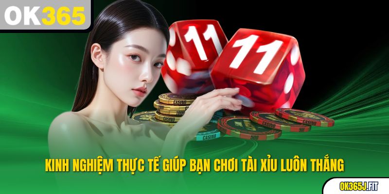 Kinh nghiệm thực tế giúp bạn chơi tài xỉu luôn thắng