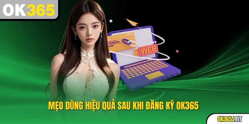 Mẹo dùng hiệu quả sau khi đăng ký OK365