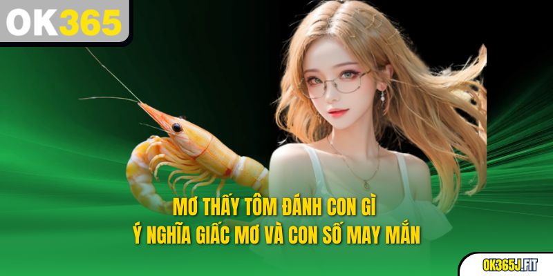Mơ Thấy Tôm Đánh Con Gì – Ý Nghĩa Giấc Mơ Và Con Số May Mắn