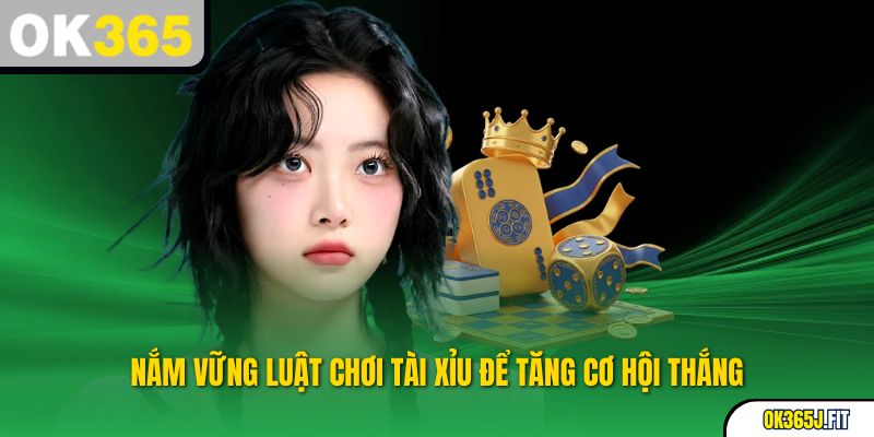 Nắm vững luật chơi tài xỉu để tăng cơ hội thắng