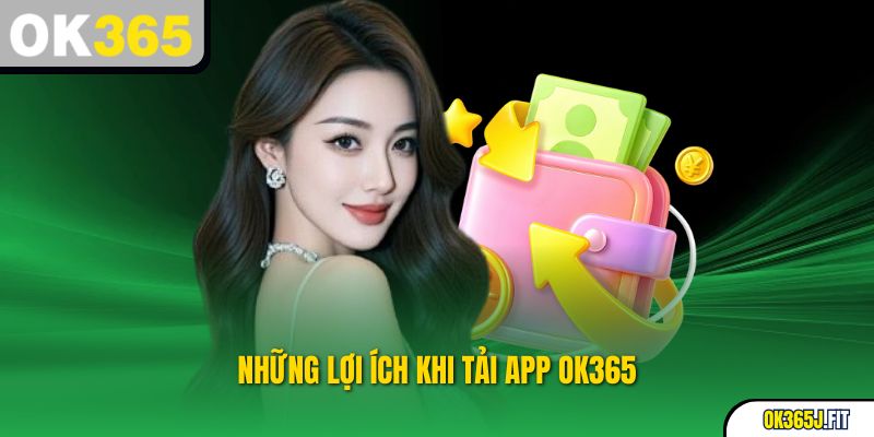 Lợi ích nổi bật khi sử dụng app OK365