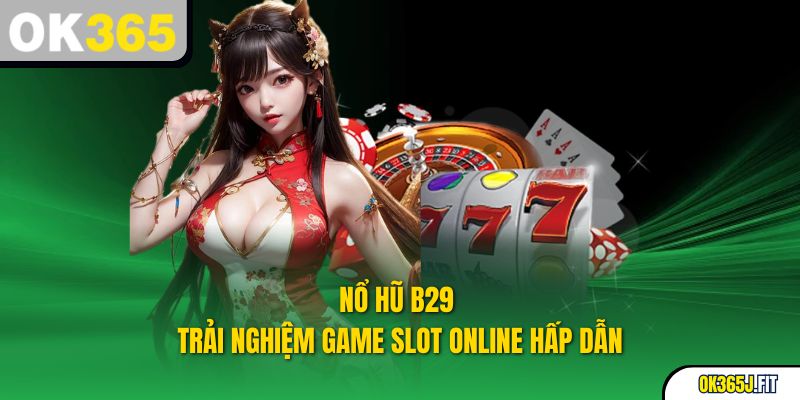 Nổ Hũ B29 – Trải Nghiệm Game Slot Online Hấp Dẫn