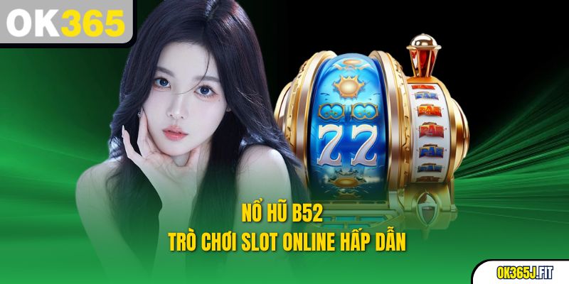 Nổ Hũ B52 – Trò Chơi Slot Online Hấp Dẫn
