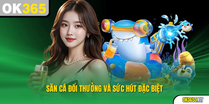 Săn cá đổi thưởng và sức hút đặc biệt
