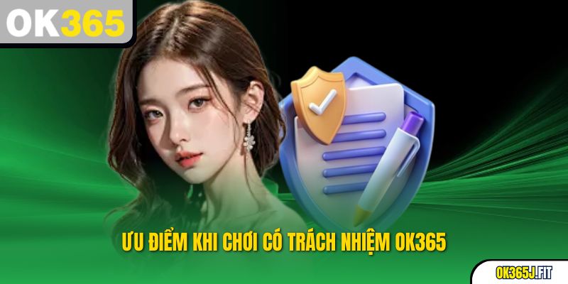 Ưu điểm khi Chơi có trách nhiệm OK365