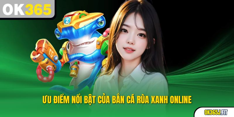 Ưu điểm nổi bật của bắn cá rùa xanh online