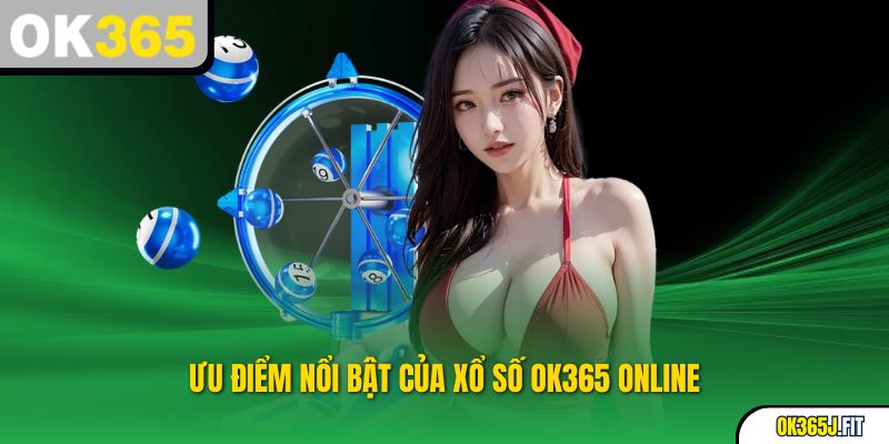 Ưu điểm nổi bật của Xổ Số OK365 online